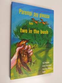 Parempi pyy pivossa kuin two in the bush : 50 Finnish idioms in English and Finnish = 50 englantilaista idiomia suomeksi ja englanniksi