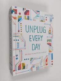 Unplug Every Day - 365 Ways to Log Off and Live Better