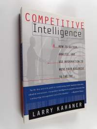 Competitive Intelligence - How To Gather Analyze And Use Information To Move Your Business To The Top