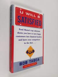 You will be satisfied : Ford Motor&#039;s top salesman shows you how to turn happy customers into fanatical loyalists and leave your competitors in the dust