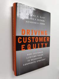 Driving customer equity : how customer lifetime value is reshaping corporate strategy