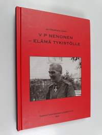 V. P. Nenonen - elämä tykistölle : tuokiokuvia tykistönkenraali, Mannerheim-ristin ritarin Vilho Nenosen elämästä