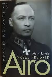 Aksel Fredrik Airo - Taipumaton kenraali.  (Elämäkerta, sotahistoria)