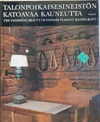 Talonpoikaisesineistön katoavaa kauneutta - The vanishing beaty of Finnish peasant handicraft.  (Kansanperinne, esinekulttuuri, kansantiede, kansankulttuuri)