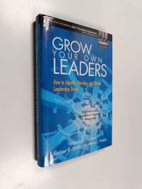 Grow Your Own Leaders - How to Identify, Develop, and Retain Leadership Talent