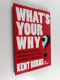What&#039;s Your Why? - How a Three-word Question Can Change You, Your Company, and the Lives of Those You Lead