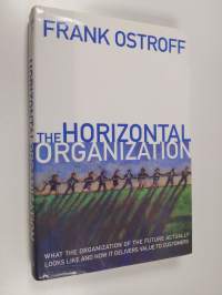 The horizontal organization : what the organization of the future looks like and how it delivers value to customers