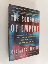 The Sorrows of Empire - Militarism, Secrecy, and the End of the Republic