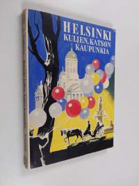 Helsinki - kuljen, katselen kaupunkia ; oppaaksi kaikille niille, jotka haluavat tutustua Suomen pääkaupunkiin mieluisalla tavalla