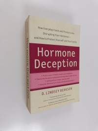 Hormone Deception : How Everyday Foods and Products Are Disrupting Your Hormones - And How to Protect Yourself and Your Family