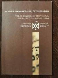 The chronicals of the Vilnius, Kaunas and Šiauliai ghettos. Vilniaus, Kauno ir Šiaulių getų kronikos 1941 - 1944 .