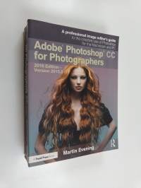 Adobe Photoshop CC for Photographers - 2016 Edition--version 2015.5 : a Professional Image Editor&#039;s Guide to the Creative Use of Photoshop for the Macintosh and PC