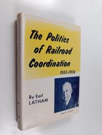 The Politics of Railroad Coordination 1933-1936