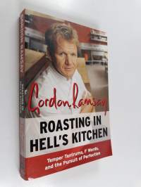 Roasting in Hell&#039;s Kitchen - Temper Tantrums, F Words, and the Pursuit of Perfection