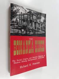 The Bonanza Kings - The Social Origins and Business Behavior of Western Mining Entrepreneurs, 1870-1900