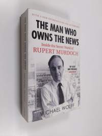 The man who owns the news : inside the secret world of Rubert Murdoch