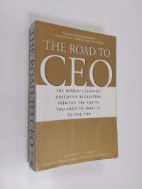 The Road to CEO - The World&#039;s Leading Executive Recruiters Identify the Traits You Need to Make It to the Top