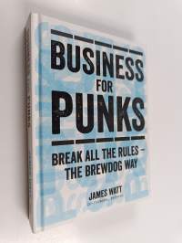 Business for Punks - Start Your Business Revolution - the BrewDog Way (signeerattu)