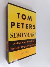 Tom Peters -seminaari : hullut ajat vaativat hulluja organisaatioita