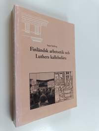 Finländsk arbetsetik och Luthers kallelselära : en jämförande analys av finländska arbetsetiska teorier från 1980-talet och Martin Luthers kallelselära