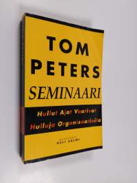 Tom Peters -seminaari : hullut ajat vaativat hulluja organisaatioita