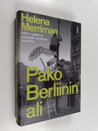 Pako Berliinin ali : rakkautta, vakoilua ja petoksia : tositarina poikkeuksellisesta paosta Berliinin muurin ali