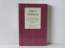First Things - An Inquiry into the First Principles of Morals and Justice