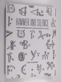 Hammer and silence : a short introduction to the philosophy of tools - Short introduction to the philosophy of tools