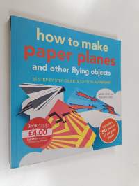 How to make paper planes and other flying objects : 35 step-by-step objects to fly in an instant