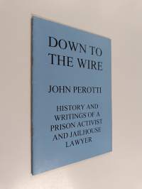 Down to the wire John Perotti : History and writings of a prison activist and jailhouse lawyer