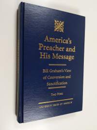 America&#039;s Preacher and His Message : Billy Graham&#039;s View of Conversion and Sanctification