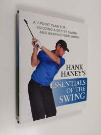 Hank Haney&#039;s Essentials of the Swing - A 7-Point Plan for Building a Better Swing and Shaping Your Shots