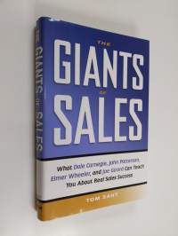 The Giants of Sales - What Dale Carnegie, John Patterson, Elmer Wheeler, and Joe Girard Can Teach You about Real Sales Success