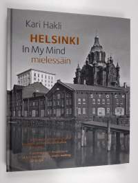 Helsinki mielessäin :  Valokuvaajan rakkaudentunnustus Helsingille, sen kaduille, rakennuksille ja ihmisille = Helsinki in my mind : Photograher&#039;s declaration of ...