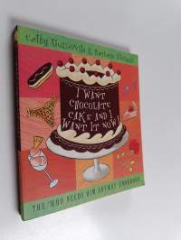 I Want Chocolate Cake and I Want It Now! - The &#039;who Needs Him Anyway&#039; Cookbook