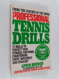Professional Tennis Drills - 75 Drills to Perfect Your Strokes, Footwork, Conditioning, Court Movement, and Strategy