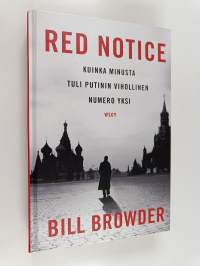 Red notice : kuinka minusta tuli Putinin vihollinen numero yksi