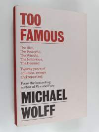 Too Famous - The Rich, the Powerful, the Wishful, the Damned, the Notorious - Twenty Years of Columns, Essays and Reporting