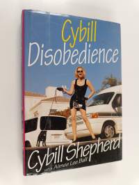 Cybill Disobedience - How I Survived Beauty Pageants, Elvis, Sex, Bruce Willis, Lies, Marriage, Motherhood, Hollywood, and the Irrepressible Urge to Say what I Think