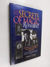 All the Secrets of Magic Revealed - The Tricks and Illusions of the World&#039;s Greatest Magicians