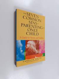 The seven common sins of parenting an only child : a guide for parents, kids, and families