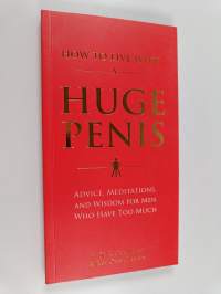 How to Live with a Huge Penis - Advice, Meditations, and Wisdom for Men Who Have Too Much
