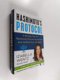 Hashimoto&#039;s protocol : a 90-day plan for reversing thyroid symptoms and getting your life back