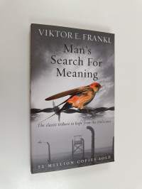Man&#039;s search for meaning : the classic tribute to hope from the Holocaust