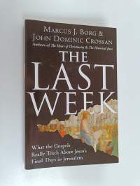 The Last Week : What the Gospels Really Teach About Jesus&#039;s Final Days in Jerusalem