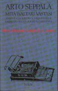 Mitä Waltari vastasi - kirjoituksia kirjoista, kirjailijoista, kirjallisuudesta ja kirjoittamisesta. 1989, 1. painos.