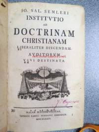Io. Sal. Semleri Institutio ad Doctrinam Christianiam liberaliter Discendam Auditorum usui destinata - Johann Salomo Semler (18 December 1725 – 14 March 1791) was