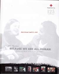 Because We Are All Human - Finnish Red Cross 1877 - 2002. Ihminen ihmiselle on Suomen Punaisen Ristin 125-vuotishistoria.