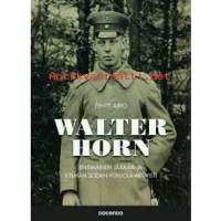 Walter Horn - Ensimmäinen jääkäri ja kylmän sodan Pohjola-aktivisti