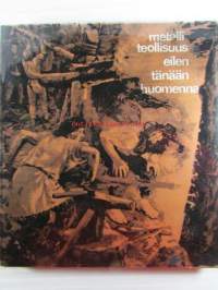 Metalliteollisuus eilen, tänään, huomenna : Tämä juhlakirja on julk. Suomen metalliteollisuusyhdistyksen täyttäessä 50 vuotta lokakuun 11. päivänä 1968